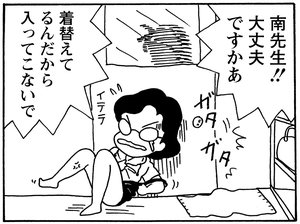 南先生!!大丈夫ですかあ 着替えてるんだから入ってこないで
