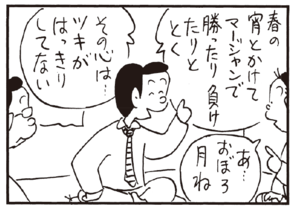 春の宵とかけてマージャンで勝ったり負けたりととく その心は…ツキがはっきりしてない あ…おぼろ月ね