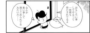 おもしろい事してやるって一時間も待たされてるよ なんか悪い事して閉じこめられてるみたいだ……