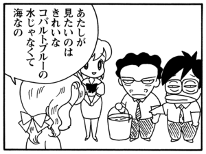 あたしが見たいのは きれいなコバルトブルーの水じゃなくて海なの