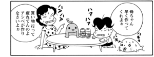 母ちゃん早く作ってくれよぉ 買い物行って疲れてんのよアシベが作りなさいよぉ