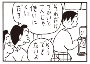 それだけでかいと一人じゃ使いにくいだろ そうでもないよ