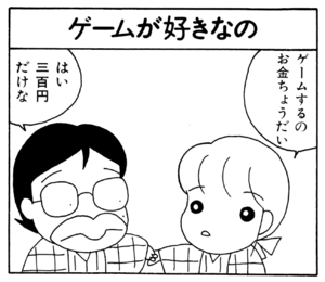 ゲームするのお金ちょうだい はい三百円だけな