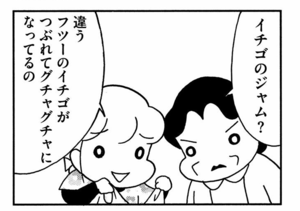 イチゴのジャム 違う フツーのイチゴがつぶれてグチャグチャになってるの