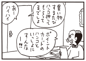 買い物するたびハンコ押してもらってるでしょ あーハイハイ ポイントカードのハンコといっしょにすんなー!!
