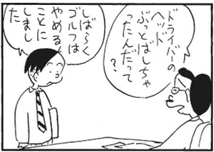 ドライバーのヘッドぶっとばしちゃったんだって? しばらくゴルフはやめることにしました