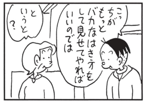 こっちがもっとバカなはき方をして見せてやればいいのでは というと?