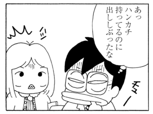 あっハンカチ持ってるのに出ししぶったな