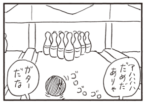 アハハハハだめだありゃ ガターだな