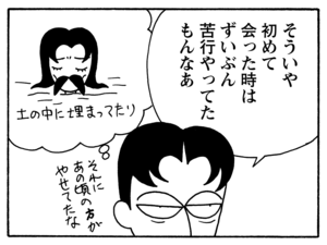 そういや初めて会った時はずいぶん苦行やってたもんなあ