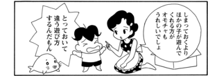 しまっておくよりほかの子が遊んでくれる方がオモチャもうれしいでしょ とっておいて違う遊び方するんだもん