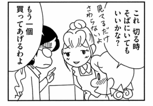 これ切る時そばにいてもいいかな? もう一個買ってあげるわよ