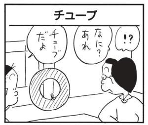 なに?あれ チューブだよ
